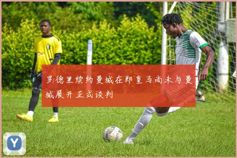 罗德里续约曼城在即皇马尚未与曼城展开正式谈判